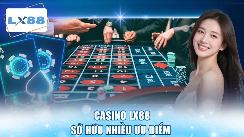 Casino LX88 sở hữu nhiều ưu điểm