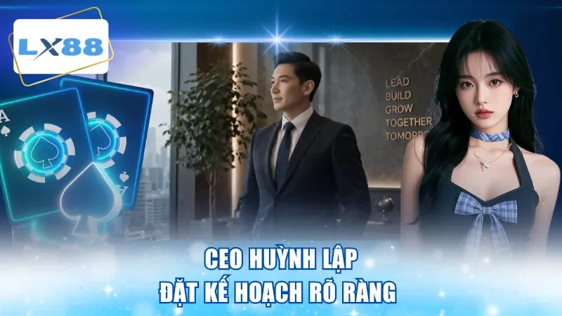 Ceo Huỳnh Lập đặt kế hoạch rõ ràng