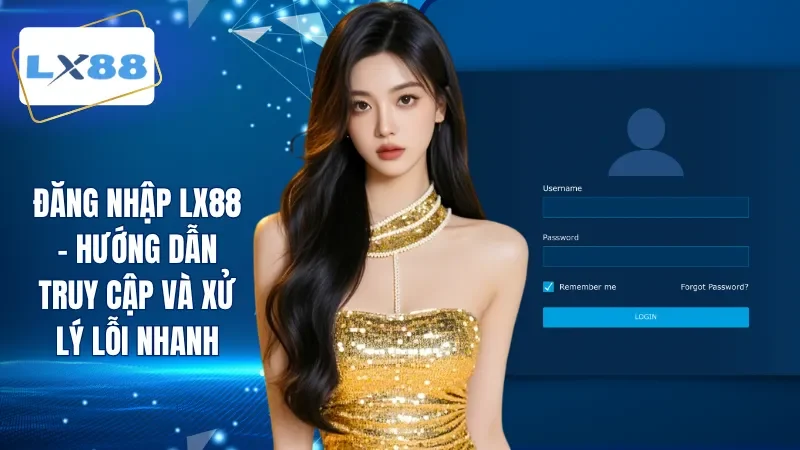 Đăng Nhập LX88 - Hướng Dẫn Truy Cập Và Xử Lý Lỗi Nhanh
