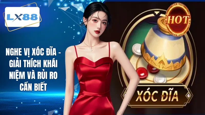 Nghe Vị Xóc Đĩa - Giải Thích Khái Niệm Và Rủi Ro Cần Biết