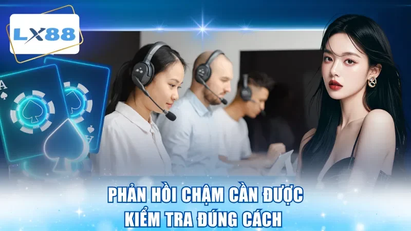 Phản hồi chậm cần được kiểm tra đúng cách