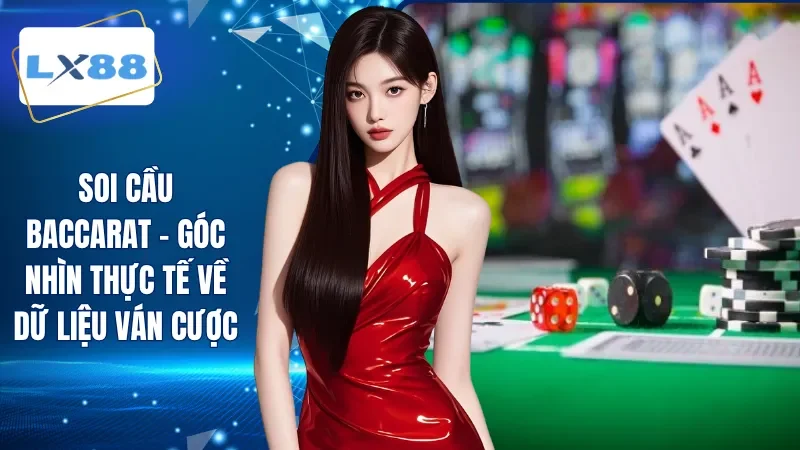 Soi Cầu Baccarat - Góc Nhìn Thực Tế Về Dữ Liệu Ván Cược