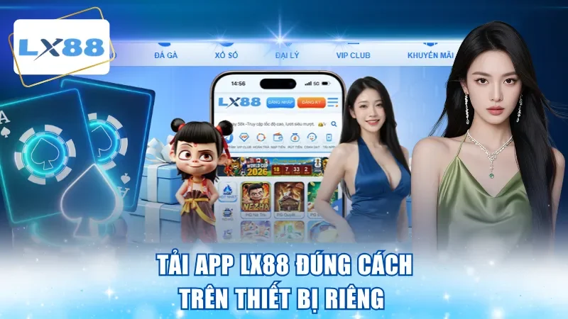 Tải app LX88 đúng cách trên thiết bị riêng